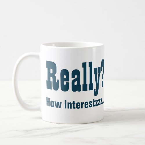 Really How Interesting NOT Coffee Mug