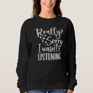 Really Sorry I Wasnt Listening Graphic Tee Funny P