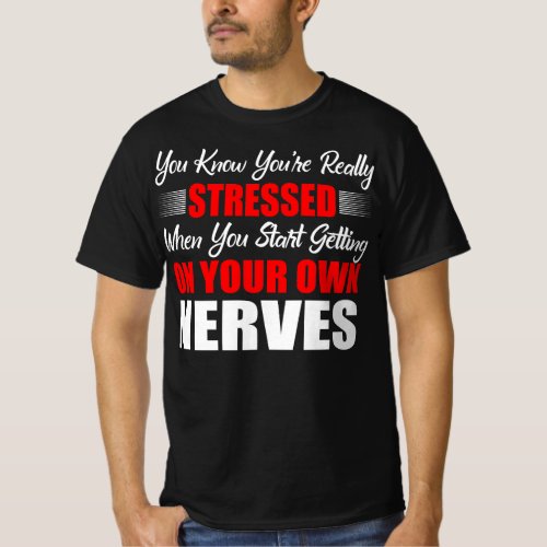 Really Stressed Start Getting Own Nerves Quote T_Shirt