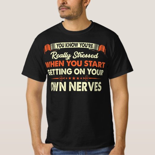 Really Stressed Start Getting Own Nerves Quote T_Shirt