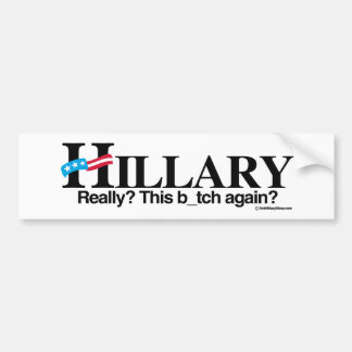 Really this b again - Anti-Hillary -.png Bumper Sticker