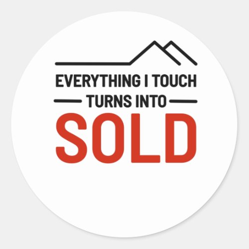 Realtor _ Everything I Touch Turns Into Sold Classic Round Sticker