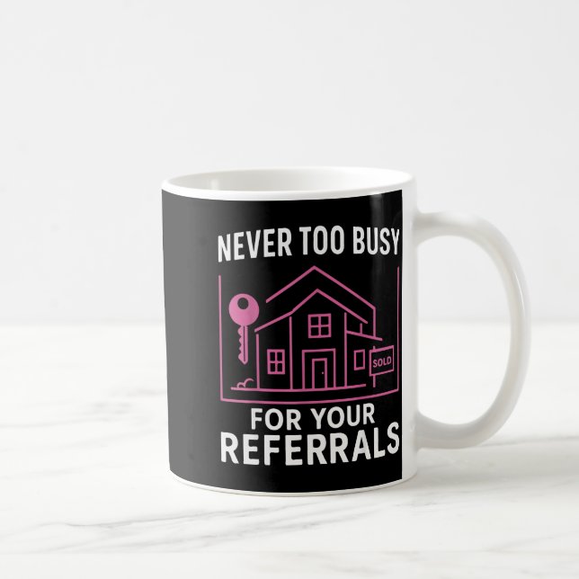 Realtor Never To Busy For Your Referrals  Coffee Mug (Right)