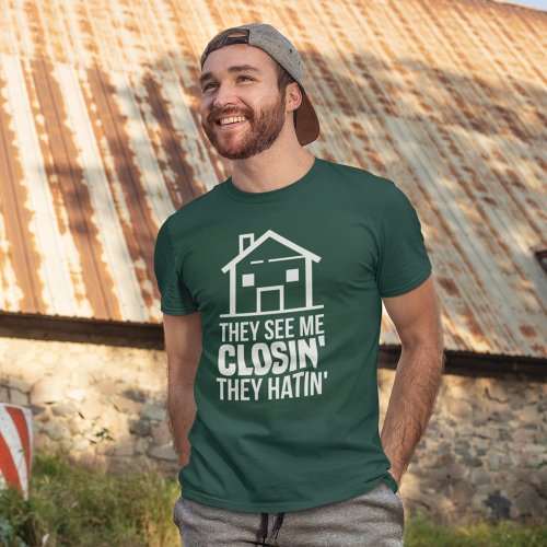Realtor They See Me Closin They Hating Real Estate T_Shirt