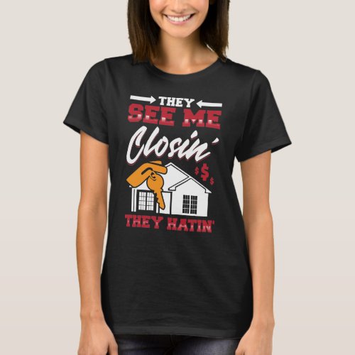 Realtor They See Me Closing They Hatin  Real T_Shirt