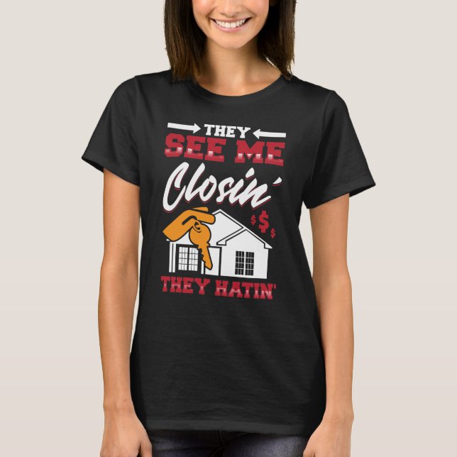 Realtor They See Me Closing They Hatin  Real T-Shirt (Front)