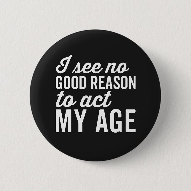 Reason Act My Age Funny Quote Button (Front)
