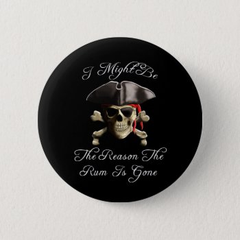 Reason The Rum Is Gone Pirate Skull Button by BailOutIsland at Zazzle