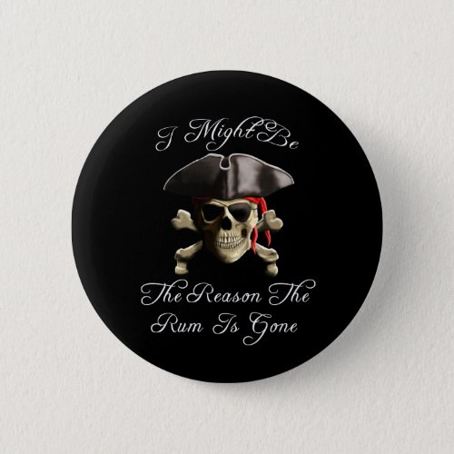 Reason The Rum Is Gone Pirate Skull Button