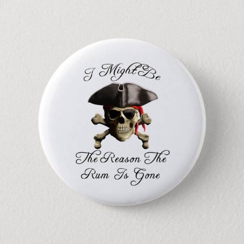 Reason The Rum Is Gone Pirate Skull Button