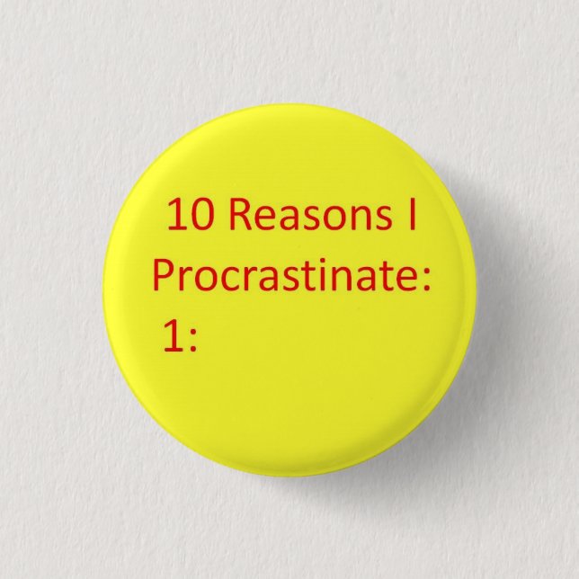 Reasons to Procrastinate Pinback Button (Front)