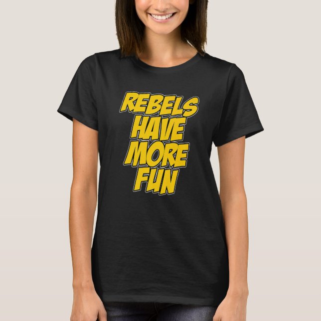 Rebels Have More Fun Funny Sarcastic Quote Premium T-Shirt (Front)