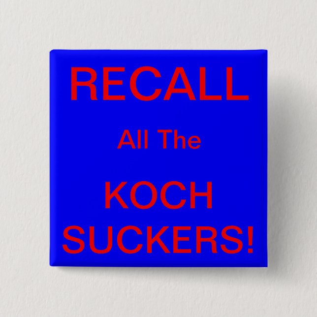 RECALL ALL THE KOCH SUCKERS! PINBACK BUTTON (Front)