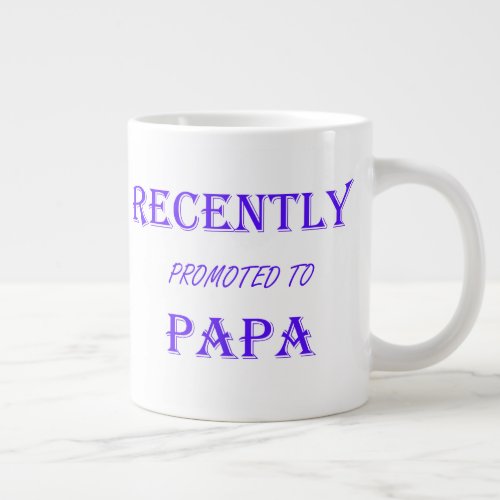 Recently promoted to PAPA in blue text  Giant Coffee Mug