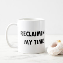 RECLAIMING MY TIME Mug
