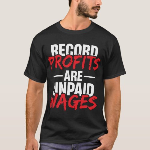 Record Profits are Unpaid Wages  T_Shirt