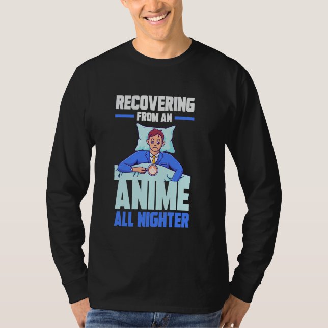 Recovering from an Anime all nighter T-Shirt (Front)