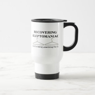 Recovering Kleptomaniac Funny Travel Mug Humor