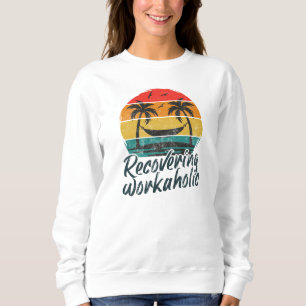Recovering Workaholic Fun Vacation Sweatshirt