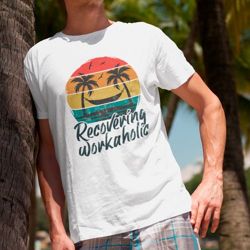 Recovering Workaholic  Funny Vacation T_Shirt