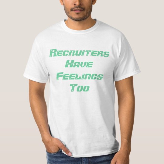 Recruiters Have Feelings Too T-Shirt