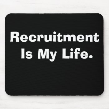 Recruitment Is My Life Mouse Pad by officecelebrity at Zazzle