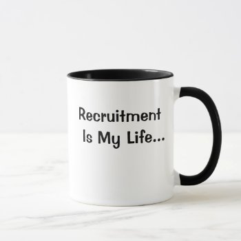 Recruitment Is My Life Stop By And I'll Tell You Mug by officecelebrity at Zazzle