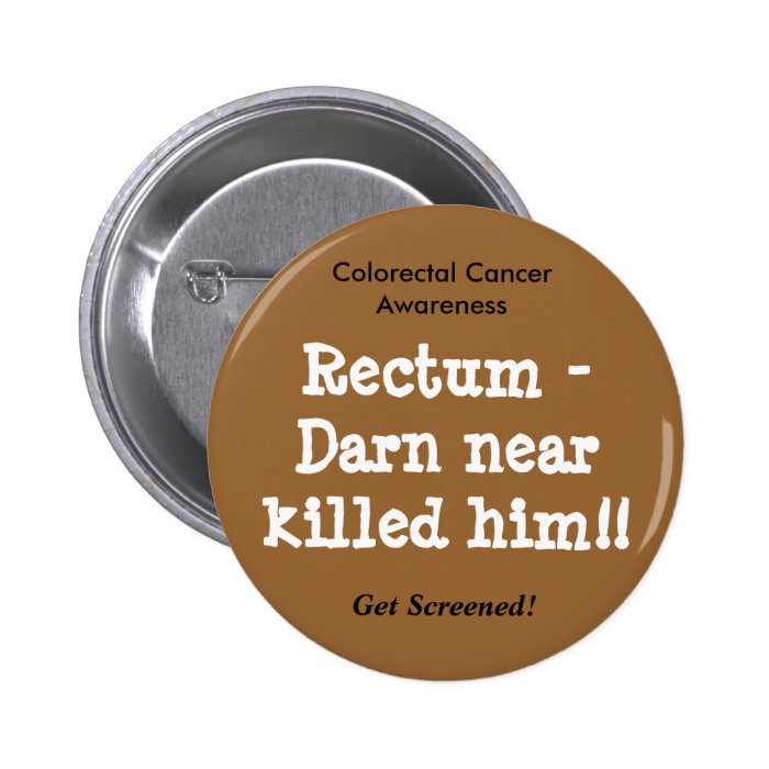 Rectum   Darn near killed him , Colorectal CaPinback Button