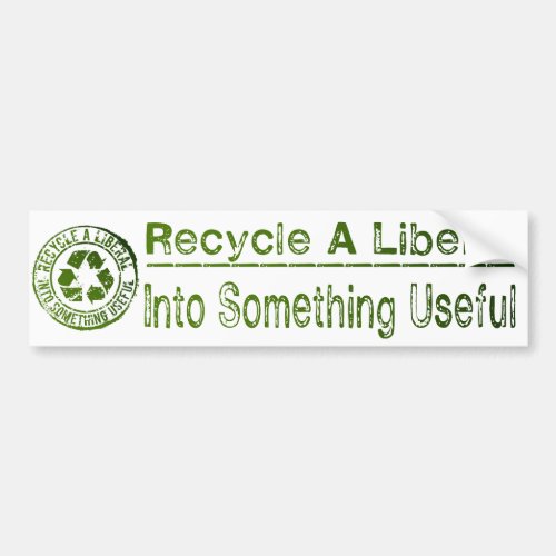 Recycle A Liberal Into Something Useful Bumper Sticker