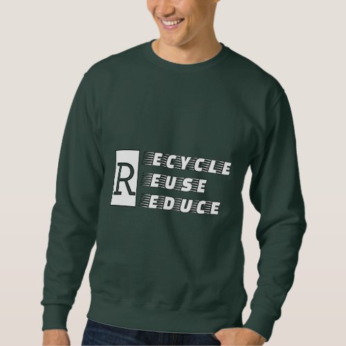 Recycle Reuse Reduce  Sweatshirt