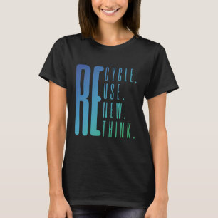 Recycle Reuse Renew Rethink Activism Earth Day T-Shirt