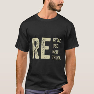 Recycle Reuse Renew Rethink Crisis Environmental A T-Shirt