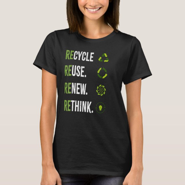 Recycle Reuse Renew Rethink Earth Day Environmenta T-Shirt (Front)