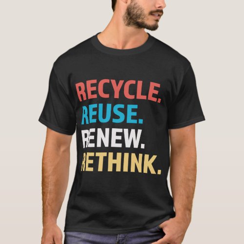 Recycle Reuse Renew Rethink For Earth Day Recycle T_Shirt