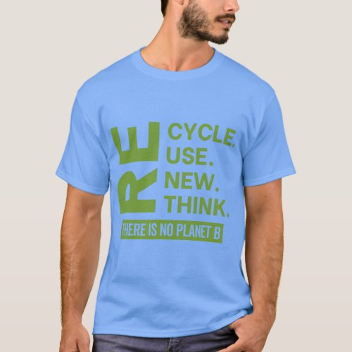 Recycle Reuse Renew Rethink There Is No Planet B E T_Shirt