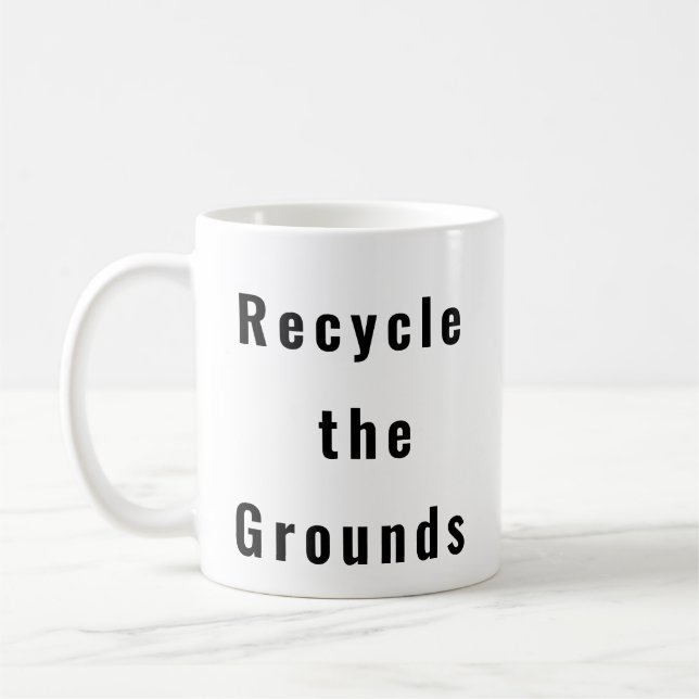 Recycle the Grounds funny coffee mug  (Left)