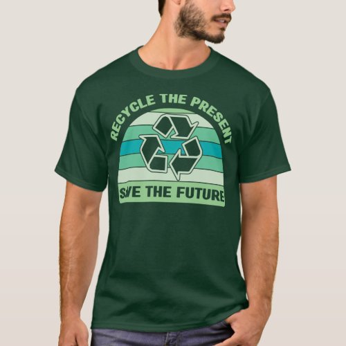 recycle the present save the future recycling pun  T_Shirt