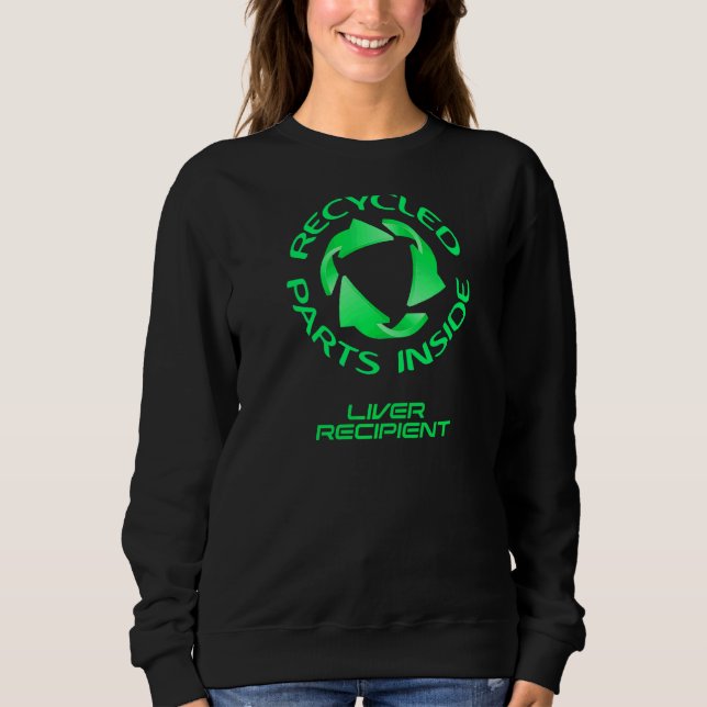 Recycled Parts Inside  A Liver Transplant Recipien Sweatshirt (Front)