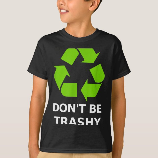 Recycling Don't Trashy Recycling Green Earth  T-Shirt (Front)