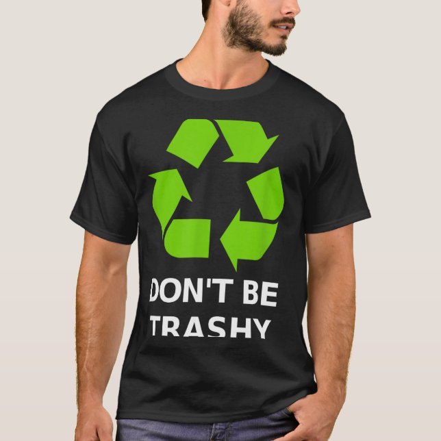 Recycling Don't Trashy Recycling Green Earth  T-Shirt (Front)