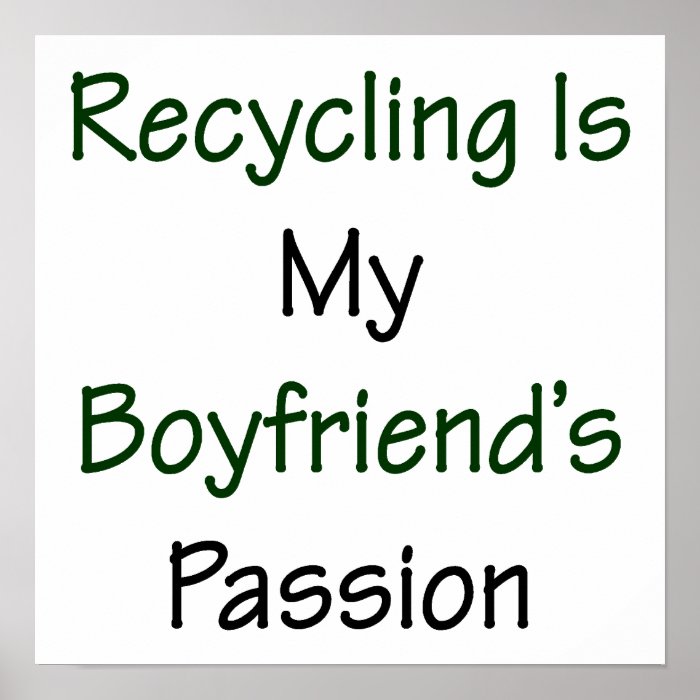 Recycling Is My Boyfriend's Passion Posters