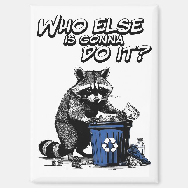 Recycling Raccoon “Who else is gonna do it?” Magnet (Front)