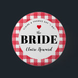 Red Gingham Country Wedding the Bride's Name Button<br><div class="desc">A fun way to help a blending family get to know who is who, these red and white gingham plaid wedding party name tag button pins are an easy addition to guest welcome bags, rehearsal dinner entry tables, engagement party hand-outs and more. Give one to the bride so grandma stops...</div>