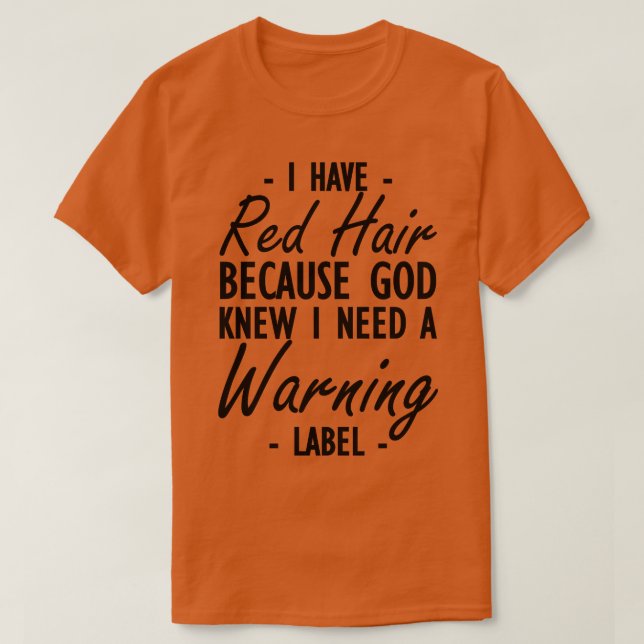 Red Hair I have red hair because god knew I need a T-Shirt (Design Front)