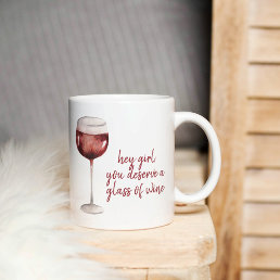Red Hey Girl You Deserve A Glass Of Wine Quote Coffee Mug