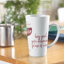 Red Hey Girl You Deserve A Glass Of Wine Quote Latte Mug