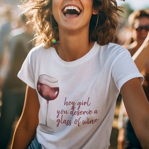 Red Hey Girl You Deserve A Glass Of Wine Quote T_Shirt