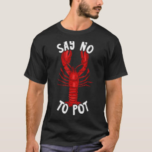 Red Lobster Say No To Pot Cajun Foodie Crawfish Lo T-Shirt