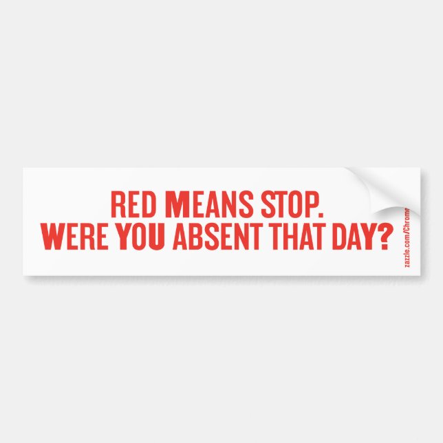RED MEANS STOP. WERE YOU ABSENT THAT DAY? BUMPER STICKER (Front)