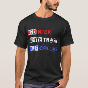 Red Neck White Trash Blue Collar T-Shirt